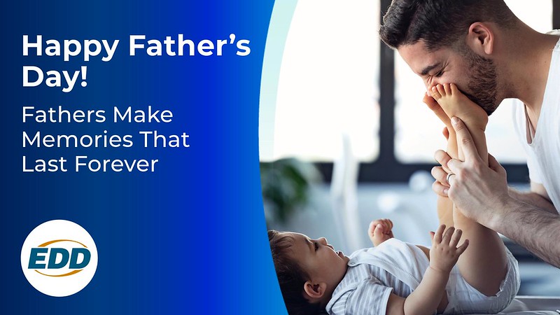 A father playing whit his baby. Text on the image reads: 'Happy Father’s Day! Fathers make memories that last forever.' The EDD logo appears in the bottom right corner.