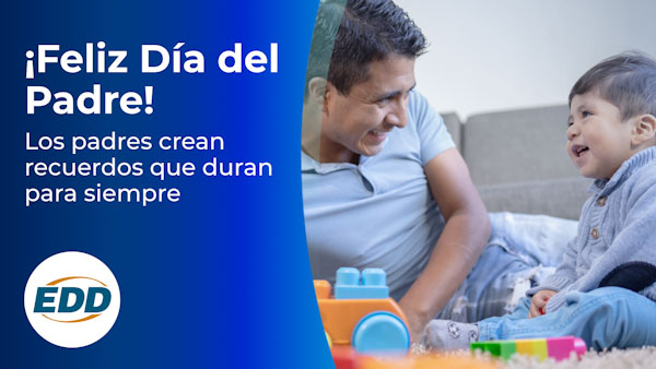 Un padre jugando con su hijo. El texto de la izquierda dice: ¡Feliz día del padre! Los padres crean recuerdos que duran para siempre. El logotipo del EDD está en la esquina inferior izquierda.