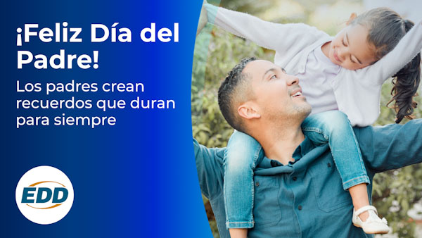 Un padre con su hija. El texto de la izquierda dice: ¡Feliz día del padre! Los padres crean recuerdos que duran para siempre. El logotipo del EDD está en la esquina inferior izquierda.