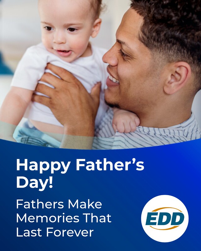 A smiling father looking at his baby who he is holding. Text on the image reads: 'Happy Father’s Day! Fathers make memories that last forever.' The EDD logo appears in the bottom right corner.