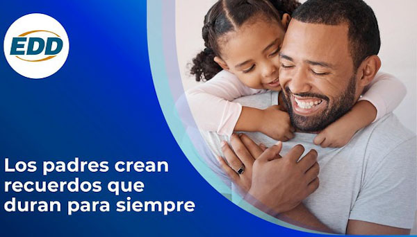 Un padre con su hija. El texto de la izquierda dice: ¡Feliz día del padre! Los padres crean recuerdos que duran para siempre. El logotipo del EDD está en la esquina inferior izquierda.