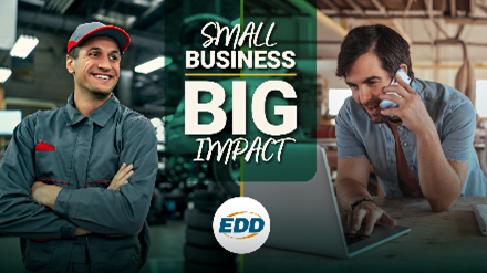 Image of a man at desk on his cell phone working and above a man with arms crossed in front of car in an auto repair shop. Text on top of image ‘Small Business’ Text on bottom ‘Big Impact’ with EDD logo.