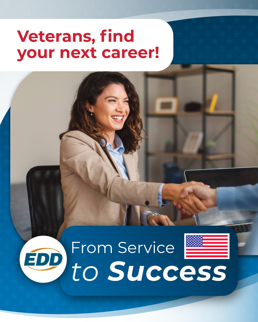 A person in business attire smiling and shaking hands across a desk, with text encouraging veterans to find their next career. The EDD logo and 'From Service to Success' slogan with an American flag are also displayed.